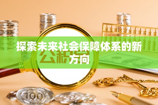 芷江探索未来社会保障体系的新方向