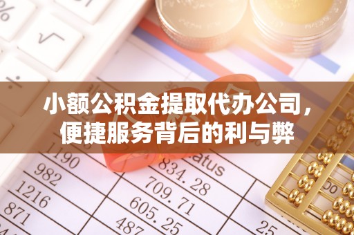 芷江小额公积金提取代办公司，便捷服务背后的利与弊