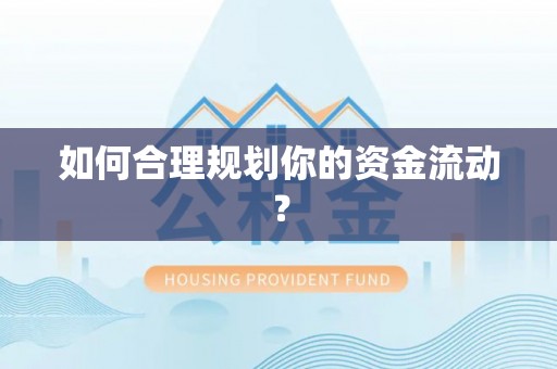 芷江如何合理规划你的资金流动？