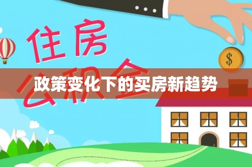 芷江政策变化下的买房新趋势