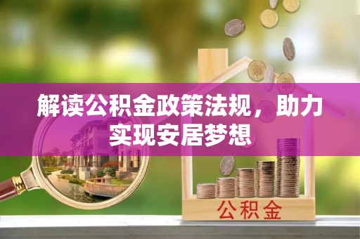 芷江解读公积金政策法规，助力实现安居梦想